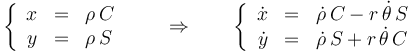 \left\{\begin{array}{rcl}x & = & \rho\,C\\  y & = &\rho\,S\end{array}\right.\qquad\Rightarrow\qquad \left\{\begin{array}{rcl}\dot{x} & = & \dot{\rho} \,C-r\,\dot{\theta}\,S\\  \dot{y} & = &\dot{\rho}\,S+r\,\dot{\theta}\,C\end{array}\right. 