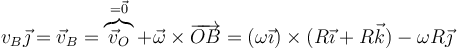 v_B\vec{\jmath}=\vec{v}_B = \overbrace{\vec{v}_O}^{=\vec{0}}+\vec{\omega}\times\overrightarrow{OB} = (\omega\vec{\imath})\times(R\vec{\imath}+R\vec{k})-\omega R\vec{\jmath}