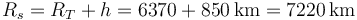 
R_s = R_T + h = 6370 + 850 \,\mathrm{km} = 7220\,\mathrm{km}
