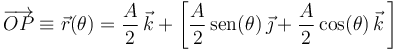 
\overrightarrow{OP}\equiv\vec{r}(\theta)=\frac{A}{2}\,\vec{k}+\left[\frac{A}{2}\,\mathrm{sen}(\theta)\,\vec{\jmath}+\frac{A}{2}\,\mathrm{cos}(\theta)\,\vec{k}\,\right]
