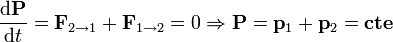 
\frac{\mathrm{d}\mathbf{P}}{\mathrm{d}t} = \mathbf{F}_{2\to1} + \mathbf{F}_{1\to2}=0
\Rightarrow
\mathbf{P}=\mathbf{p}_1+\mathbf{p}_2=\mathbf{cte}
