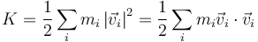 K = \frac{1}{2}\sum_im_i\left|\vec{v}_i\right|^2=\frac{1}{2}\sum_im_i\vec{v}_i\cdot\vec{v}_i