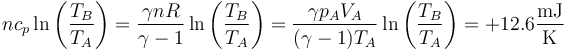 nc_p\ln\left(\frac{T_B}{T_A}\right)=\frac{\gamma n R}{\gamma-1}\ln\left(\frac{T_B}{T_A}\right)=\frac{\gamma p_AV_A}{(\gamma-1)T_A}\ln\left(\frac{T_B}{T_A}\right)=+12.6\frac{\mathrm{mJ}}{\mathrm{K}}