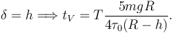 
\delta = h 
\Longrightarrow
t_V = T\dfrac{5mgR}{4\tau_0(R-h)}.
