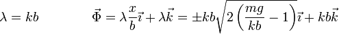 \lambda = kb\qquad\qquad \vec{\Phi}=\lambda\frac{x}{b}\vec{\imath}+\lambda\vec{k}=
\pm kb\sqrt{2\left(\frac{mg}{kb}-1\right)}\vec{\imath}+kb\vec{k}