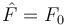 \hat{F}=F_0