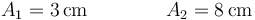 A_1= 3\,\mathrm{cm}\qquad\qquad A_2=8\,\mathrm{cm}