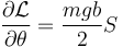\frac{\partial\mathcal{L}}{\partial{\theta}}=\frac{mgb}{2}S