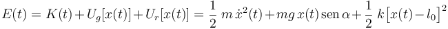 E(t)=K(t)+U_g[x(t)]+U_r[x(t)]=\frac{1}{2}\ m\!\ \dot{x}^2(t)+mg\!\ x(t) \!\ \mathrm{sen}\!\ \alpha+\frac{1}{2}\ k \big[x(t)-l_0\big]^2