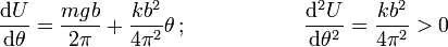 \frac{\mathrm{d}U}{\mathrm{d}\theta}=\frac{mgb}{2\pi}+\frac{kb^2}{4\pi^2}\theta\,;\,\,\,\,\,\,\,\,\,\,\,\,\,\,\,\,\,\,\,\,\,\,\,\,\,\,\,\,\,\,\,\,\frac{\mathrm{d}^2U}{\mathrm{d}\theta^2}=\frac{kb^2}{4\pi^2}>0
