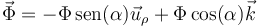 \vec{\Phi} = -\Phi\,\mathrm{sen}(\alpha)\vec{u}_\rho + \Phi\cos(\alpha)\vec{k}