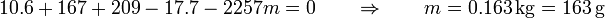 10.6+167+209-17.7-2257m=0\qquad\Rightarrow\qquad m = 0.163\,\mathrm{kg} = 163\,\mathrm{g}