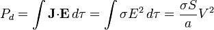 P_d=\int\mathbf{J}{\cdot}\mathbf{E}\,d\tau=\int\sigma E^2\,d\tau=\frac{\sigma S}{a}V^2