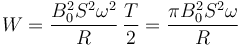 W = \frac{B_0^2 S^2\omega^2}{R}\,\frac{T}{2}=\frac{\pi B_0^2S^2\omega}{R}