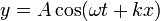 y = A\cos(\omega t + k x)\,