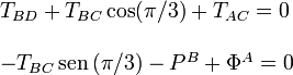 
\begin{array}{l}
T_{BD} + T_{BC}\cos(\pi/3) + T_{AC} = 0\\ \\
-T_{BC}\,\mathrm{sen}\,(\pi/3) - P^B + \Phi^A=0
\end{array}
