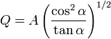 
Q=A\left(\frac{\cos^2\alpha}{\tan\alpha}\right)^{1/2}
