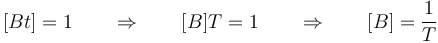 [Bt] = 1\qquad\Rightarrow\qquad [B]T = 1\qquad\Rightarrow\qquad [B]=\frac{1}{T}