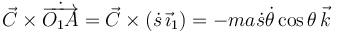 
\vec{C}\times\dot{\overrightarrow{O_1A}} =
\vec{C}\times(\dot{s}\,\vec{\imath}_1) = -ma\dot{s}\dot{\theta}\cos\theta\,\vec{k}
