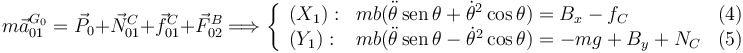 
m\vec{a}^{G_0}_{01} = \vec{P}_0 + \vec{N}^C_{01} + \vec{f}_{01}^C + \vec{F}^B_{02}
\Longrightarrow
\left\{
\begin{array}{llr}
(X_1): & mb(\ddot{\theta}\,\mathrm{sen}\,\theta + \dot{\theta}^2\cos\theta) =
B_x - f_C & (4)\\
(Y_1): & mb(\ddot{\theta}\,\mathrm{sen}\,\theta - \dot{\theta}^2\cos\theta) =
-mg + B_y + N_C & (5)
\end{array}
\right.
