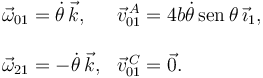 
\begin{array}{ll}
\vec{\omega}_{01} = \dot{\theta}\,\vec{k}, & \vec{v}^{\,A}_{01} = 4b\dot{\theta}\,\mathrm{sen}\,\theta\,\vec{\imath}_1, \\
&\\
\vec{\omega}_{21} = -\dot{\theta}\,\vec{k}, & \vec{v}^{\,C}_{01} = \vec{0}.
\end{array}
