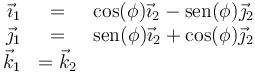 \begin{array}{rcl}\vec{\imath}_1 & = & \cos(\phi) \vec{\imath}_2 - \mathrm{sen}(\phi)\vec{\jmath}_2 \\ \vec{\jmath}_1 & = & \mathrm{sen}(\phi) \vec{\imath}_2 + \cos(\phi)\vec{\jmath}_2 \\ \vec{k}_1 & = \vec{k}_2\end{array}