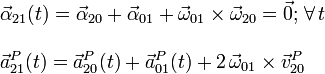 \begin{array}{l}\displaystyle\vec{\alpha}_{21}(t)=\vec{\alpha}_{20}+\vec{\alpha}_{01}+\vec{\omega}_{01}\times\vec{\omega}_{20}=\vec{0}\mathrm{;}\;\forall\, t\\ \\
\displaystyle\vec{a}_{21}^P(t)=\vec{a}_{20}^P(t)+\vec{a}_{01}^P(t)+2\!\ \vec{\omega}_{01}\times\vec{v}_{20}^P\end{array}