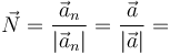 \vec{N}=\frac{\vec{a}_n}{|\vec{a}_n|}=\frac{\vec{a}}{|\vec{a}|}=