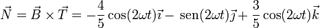 \vec{N}=\vec{B}\times\vec{T} = -\frac{4}{5}\cos(2\omega t)\vec{\imath}-\,\mathrm{sen}(2\omega t)\vec{\jmath}+\frac{3}{5}\cos(2\omega t)\vec{k}