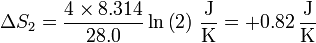 \Delta S_2 = \frac{4\times 8.314}{28.0}\ln\left(2\right)\,\frac{\mathrm{J}}{\mathrm{K}}=+0.82\,\frac{\mathrm{J}}{\mathrm{K}}
