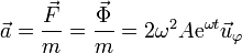 \vec{a}=\frac{\vec{F}}{m}=\frac{\vec{\Phi}}{m}=2\omega^2A\mathrm{e}^{\omega t}\vec{u}_\varphi