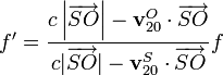 f'=\frac{c\left|\overrightarrow{SO}\right|-\mathbf{v}^O_{20}\cdot\overrightarrow{SO}}{c|\overrightarrow{SO}|-\mathbf{v}^S_{20}\cdot\overrightarrow{SO}}f