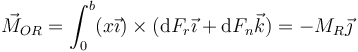 \vec{M}_{OR} = \int_0^b (x\vec{\imath})\times(\mathrm{d}F_r\vec{\imath}+\mathrm{d}F_n\vec{k}) = -M_R\vec{\jmath}