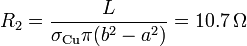 R_2 = \frac{L}{\sigma_\mathrm{Cu}\pi (b^2-a^2)} = 10.7\,\Omega