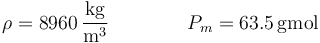 \rho= 8960\,\frac{\mathrm{kg}}{\mathrm{m}^3}\qquad\qquad P_m=63.5\,\mathrm{g}{\mathrm{mol}}