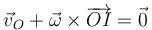 \vec{v}_O+\vec{\omega}\times\overrightarrow{OI} = \vec{0}