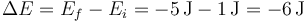 
\Delta E=E_f-E_i=-5\,\mathrm{J}-1\,\mathrm{J}=-6\,\mathrm{J}
