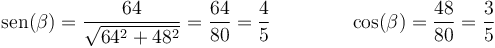 \mathrm{sen}(\beta)=\frac{64}{\sqrt{64^2+48^2}}=\frac{64}{80}=\frac{4}{5}\qquad\qquad \cos(\beta) = \frac{48}{80}=\frac{3}{5}