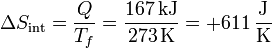 \Delta S_\mathrm{int}= \frac{Q}{T_f}= \frac{167\,\mathrm{kJ}}{273\,\mathrm{K}}=+611\,\frac{\mathrm{J}}{\mathrm{K}}