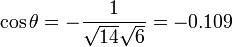 
\cos\theta = -\dfrac{1}{\sqrt{14}\sqrt{6}} = -0.109
