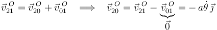 \vec{v}^{\,\, O}_{21}=\vec{v}^{\,\, O}_{20}+\vec{v}^{\,\, O}_{01}\,\,\,\,\,\Longrightarrow\,\,\,\,\,
\vec{v}^{\,\, O}_{20}=\vec{v}^{\,\, O}_{21}-\underbrace{\vec{v}^{\,\, O}_{01}}_{\displaystyle\vec{0}}=-\,a\dot{\theta}\,\vec{\jmath}