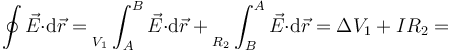 \oint\vec{E}{\cdot}\mathrm{d}\vec{r}=\Big._{V_1}\int_{A}^B\vec{E}{\cdot}\mathrm{d}\vec{r}+\Big._{R_2}\int_{B}^A\vec{E}{\cdot}\mathrm{d}\vec{r}=\Delta V_1+IR_2 =