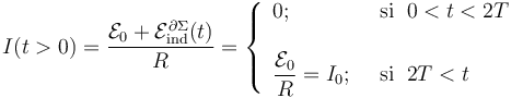 I(t>0)=\frac{\mathcal{E}_0+\mathcal{E}_\mathrm{ind}^{\partial\Sigma}(t)}{R}=\left\{\begin{array}{ll}\displaystyle 0\mathrm{;}\;\; &\mathrm{si}\;\; 0<t<2T\\ \\ \displaystyle \frac{\mathcal{E}_0}{R}=I_0\mathrm{;}\;\;&\mathrm{si}\;\; 2T<t \end{array}\right.
