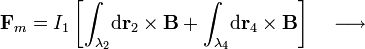 
\mathbf{F}_m=I_1\left[\int_{\lambda_2}\!\mathrm{d}\mathbf{r}_2\times\mathbf{B}+\int_{\lambda_4}\!\mathrm{d}\mathbf{r}_4\times\mathbf{B}\right]\quad\longrightarrow\quad