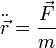\ddot{\vec{r}}=\frac{\vec{F}}{m}