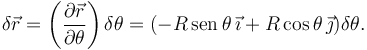 
\delta\vec{r} = \left(\dfrac{\partial\vec{r}}{\partial\theta}\right)\delta\theta
=
(-R\,\mathrm{sen}\,\theta\,\vec{\imath} + R\cos\theta\,\vec{\jmath})\delta\theta.
