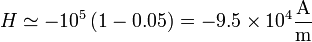 H\simeq -10^5\left(1-0.05\right)=-9.5\times 10^{4}\frac{\mathrm{A}}{\mathrm{m}}