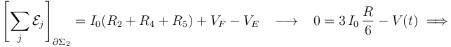 \left[\sum_j \mathcal{E}_j\right]_{\partial\Sigma_2}= I_0( R_2+R_4+R_5) + V_F-V_E \;\;\;\longrightarrow\;\;\;0= 3\!\ I_0\!\ \frac{R}{6}-V(t)\;\Longrightarrow\;