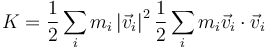 K = \frac{1}{2}\sum_im_i\left|\vec{v}_i\right|^2\frac{1}{2}\sum_im_i\vec{v}_i\cdot\vec{v}_i