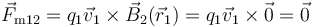 \vec{F}_{\mathrm{m}12}=q_1\vec{v}_1\times\vec{B}_2(\vec{r}_1)=q_1\vec{v}_1\times\vec{0}=\vec{0}